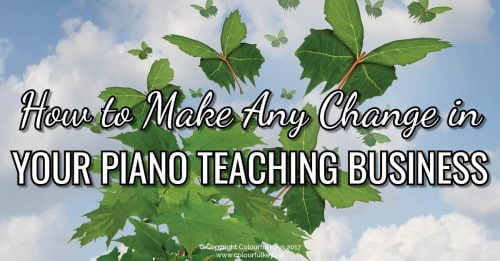Tactics for making changes in your piano studio.