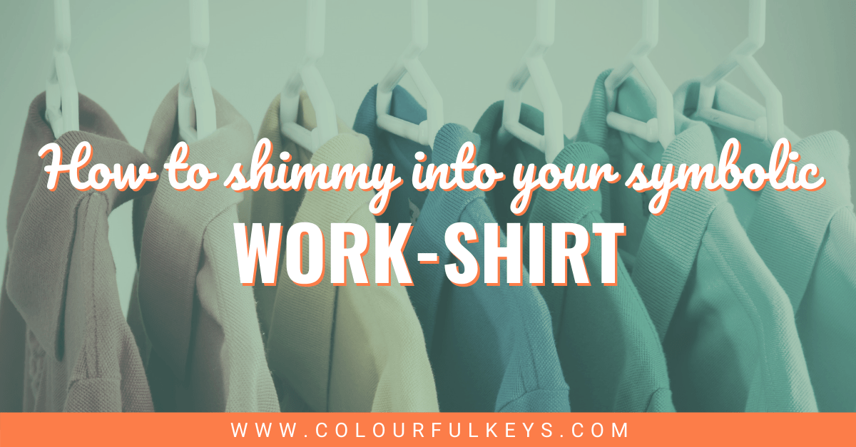 Shimmy into Your Symbolic Work-Shirt – Colourful Keys